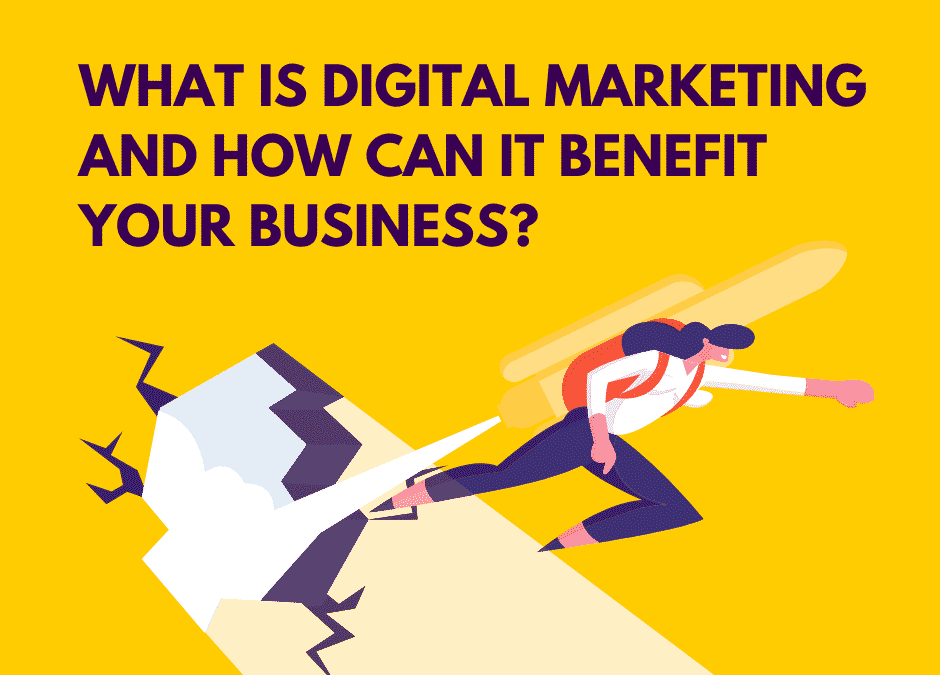 What is Digital Marketing and How Can It Benefit Your Business?